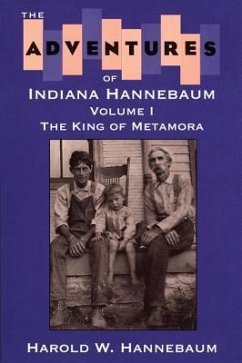 The Adventures of Indiana Hannebaum: Volume I: The King of Metamora - Hannebaum, Harold W.