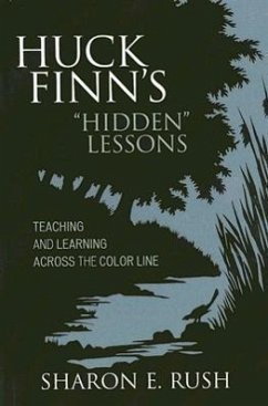 Huck Finn's 'Hidden' Lessons: Teaching and Learning Across the Color Line - Rush, Sharon E.