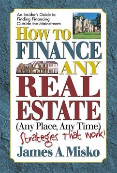 How to Finance Any Real Estate, Any Place, Any Time - Misko, James A