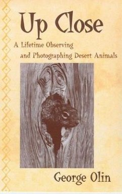 Up Close: A Lifetime Observing and Photographing Desert Animals - Olin, George