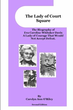 The Lady of Court Square The Biography of Eva Caroline Whitaker Davis A Lady of Courage That Would Not Accept Defeat - O'Riley, Carolyn Ann