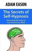 The Secrets of Self-Hypnosis: Harnessing the Power of Your Unconscious Mind