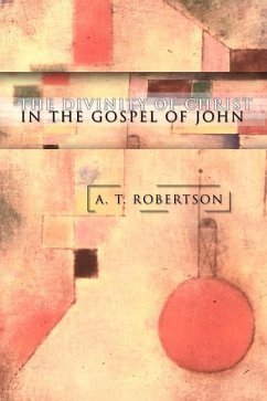 The Divinity of Christ in the Gospel of John - Robertson, A. T.