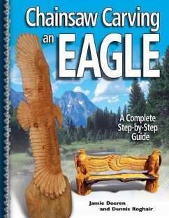 Chainsaw Carving an Eagle: A Complete Step-By-Step Guide - Doeren, Jamie; Roghair, Dennis