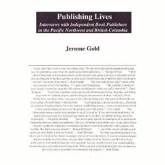Publishing Lives: Interviews with Independent Book Publishers in the Pacific Northwest and British Columbia - Gold, Jerome