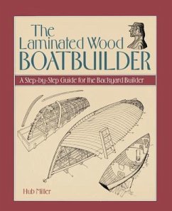 The Laminated Wood Boatbuilder: A Step-By-Step Guide for the Backyard Builder - Miller, Hub