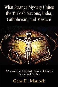 What Strange Mystery Unites the Turkish Nations, India, Catholicism, and Mexico? - Matlock, Gene D.