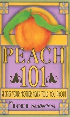 Peach 101: Recipes Your Mother Never Told You about - Nawyn, Lori