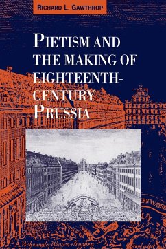 Pietism and the Making of Eighteenth-Century Prussia - Gawthrop, Richard L.