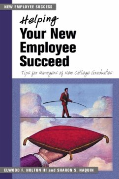 Helping Your New Employee Succeed: Tips for Managers of New College Graduates - Holton, Elwood F.; Naquin, Sharon S.