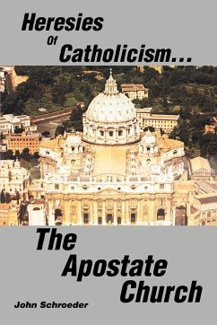 Heresies of Catholicism...The Apostate Church - Schroeder, John