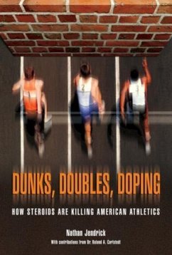 Dunks, Doubles, Doping: How Steroids Are Killing American Athletics - Jendrick, Nathan