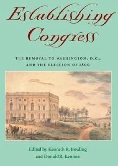 Establishing Congress: The Removal to Washington, D.C., and the Election of 1800 - Herausgeber: Bowling, Kenneth R. Kennon, Donald R.