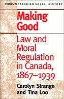 Making Good: Law and Moral Regulation in Canada, 1867-1939 - Strange, Carolyn Loo, Tina