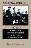 Mission and Betrayal 1940-1945: Working with Franklin Roosevelt to Help Save Britain and Europe
