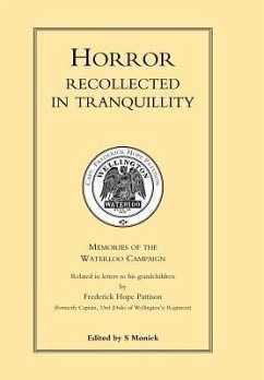 HORROR RECOLLECTED IN TRANQUILLITY. Memories of the Waterloo Campaign - by Frederick Hope Pattison, edited by S