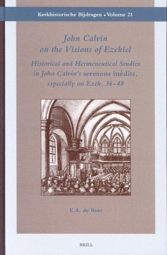 John Calvin on the Visions of Ezekiel: Historical and Hermeneutical Studies in John Calvin's 'Sermons Inédits', Especially on Ezek. 36-48 - de Boer, Erik A.