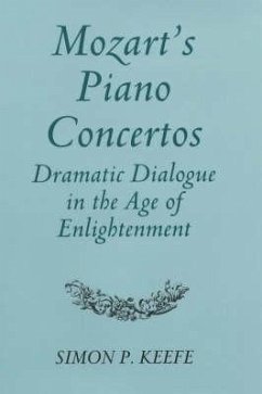 Mozart's Piano Concertos: Dramatic Dialogue in the Age of Enlightenment - Keefe, Simon P