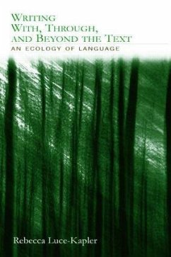 Writing With, Through, and Beyond the Text: An Ecology of Language - Luce-Kapler, Rebecca Luce-Kapler