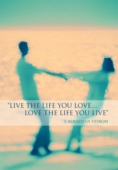 Live the Life you love...Love the Life You Live - Ystrom, J. Sebastian