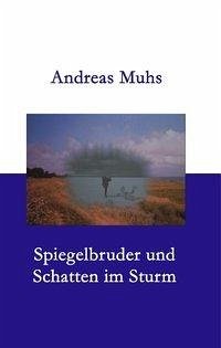 Spiegelbruder und Schatten im Sturm - Muhs, Andreas