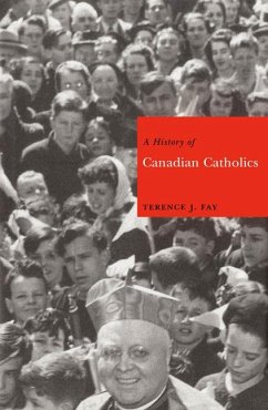 A History of Canadian Catholics: Volume 20 - Fay, Terence J.