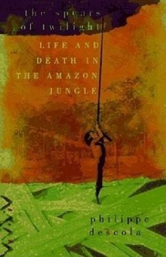 The Spears of Twilight: Life and Death in the Amazon Jungle - Descola, Philippe