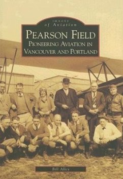 Pearson Field: Pioneering Aviation in Vancouver and Portland - Alley, Bill