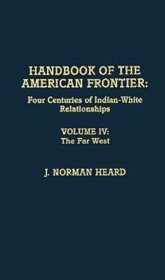 Handbook of the American Frontier, the Far West: Four Centuries of Indian-White Relationships Volume IV - Heard, Norman J.