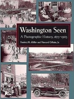 Washington Seen: A Photographic History, 1875-1965 - Miller, Fredric M.; Gillette, Howard F.