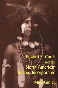 Edward S. Curtis and the North American Indian, Incorporated - Gidley, Mick