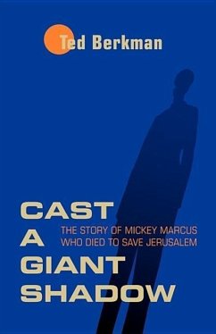 Cast a Giant Shadow: The Story of Mickey Marcus Who Died to Save Jerusalem - Berkman, Ted