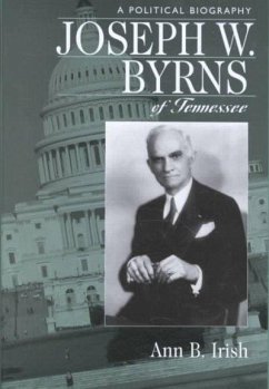 Joseph W. Byrns of Tennessee: A Political Biography - Irish, Ann B.