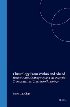 Christology from Within and Ahead: Hermeneutics, Contingency and the Quest for Transcontextual Criteria in Christology - Chan, Mark