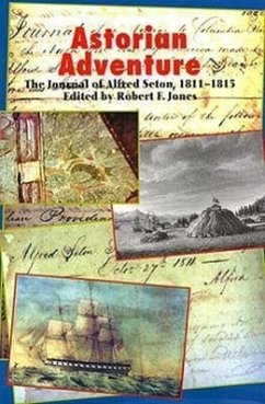 Astorian Adventure: The Journal of Alfred Seton, 1811-15 - Jones, Robert F.