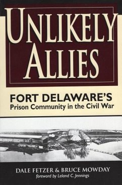 Unlikely Allies: Fort Delaware's Prison Community in the Civil War - Fetzer, Dale; Mowday, Bruce