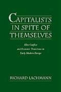Capitalists in Spite of Themselves - Lachmann, Richard (Associate Professor of Sociology, Associate Profe