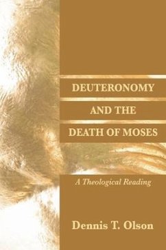 Deuteronomy and the Death of Moses: A Theological Reading - Olson, Dennis T.