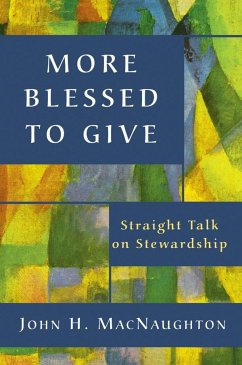 More Blessed to Give: Straight Talk on Stewardship - Macnaughton, John H.