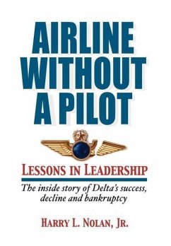 Airline Without a Pilot - Leadership Lessons / Inside Story of Delta's Success, Decline and Bankruptcy - Nolan, Harry L.