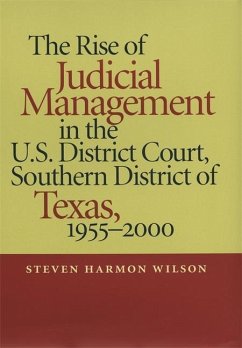 Rise of Judicial Management in the U.S. District Court, Southern District of Texas, 1955-2000 - Wilson, Steven