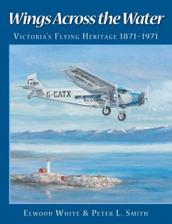 Wings Across the Water: Victoria's Flying Heritage 1871-1971 - White, Elwood; Smith, Peter L.