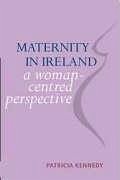 Maternity in Ireland: A Woman-Centered Perspective - Kennedy, Patricia