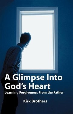 A Glimpse Into God's Heart: Learning Forgiveness From the Father - Brothers, Kirk