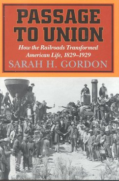 Passage to Union: How the Railroads Transformed American Life, 1829-1929 - Gordon, Sarah H.