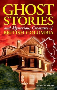 Ghost Stories and Mysterious Creatures of British Columbia - Smith, Barbara