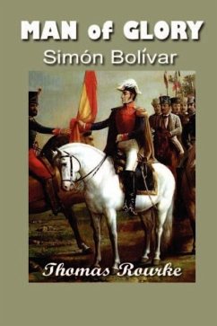 Man of Glory: Simon Bolivar - Rourke, Thomas