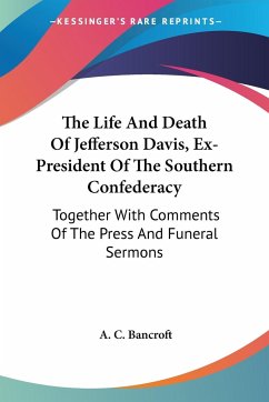 The Life And Death Of Jefferson Davis, Ex-President Of The Southern Confederacy