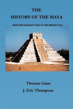 The History of the Maya: From the Earliest Times to the Present Day - Gann, Thomas; Thompson, J. Eric