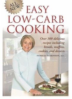 All New Easy Low-Carb Cooking: Over 300 Delicious Recipes Including Breads, Muffins, Cookies and Desserts - Haakonson, Patricia
